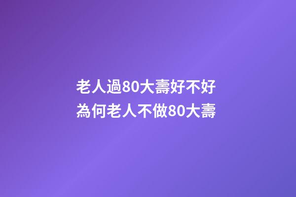 老人過80大壽好不好 為何老人不做80大壽